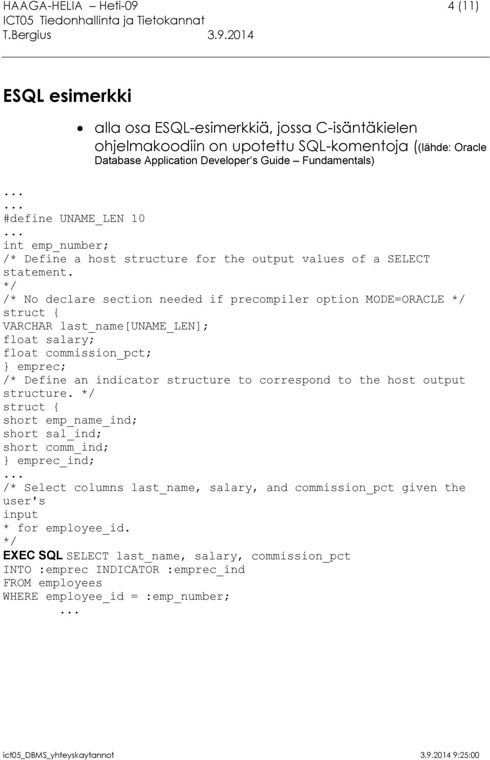 */ /* No declare section needed if precompiler option MODE=ORACLE */ struct { VARCHAR last_name[uname_len]; float salary; float commission_pct; } emprec; /* Define an indicator structure to