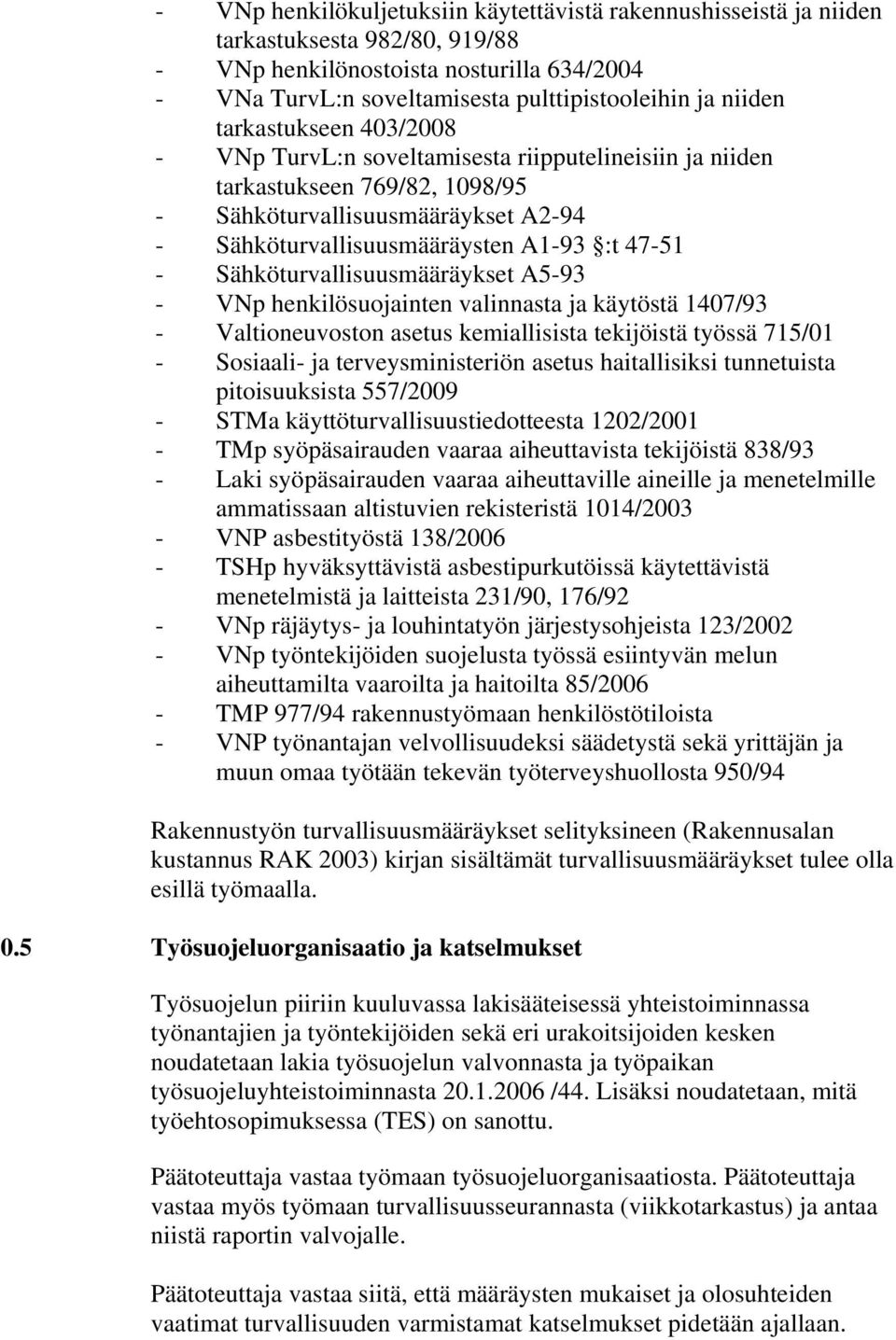 Sähköturvallisuusmääräykset A5-93 - VNp henkilösuojainten valinnasta ja käytöstä 1407/93 - Valtioneuvoston asetus kemiallisista tekijöistä työssä 715/01 - Sosiaali- ja terveysministeriön asetus