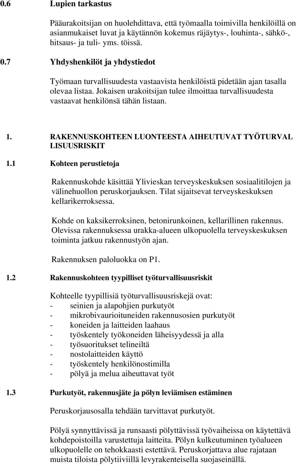 Jokaisen urakoitsijan tulee ilmoittaa turvallisuudesta vastaavat henkilönsä tähän listaan. 1. RAKENNUSKOHTEEN LUONTEESTA AIHEUTUVAT TYÖTURVAL LISUUSRISKIT 1.