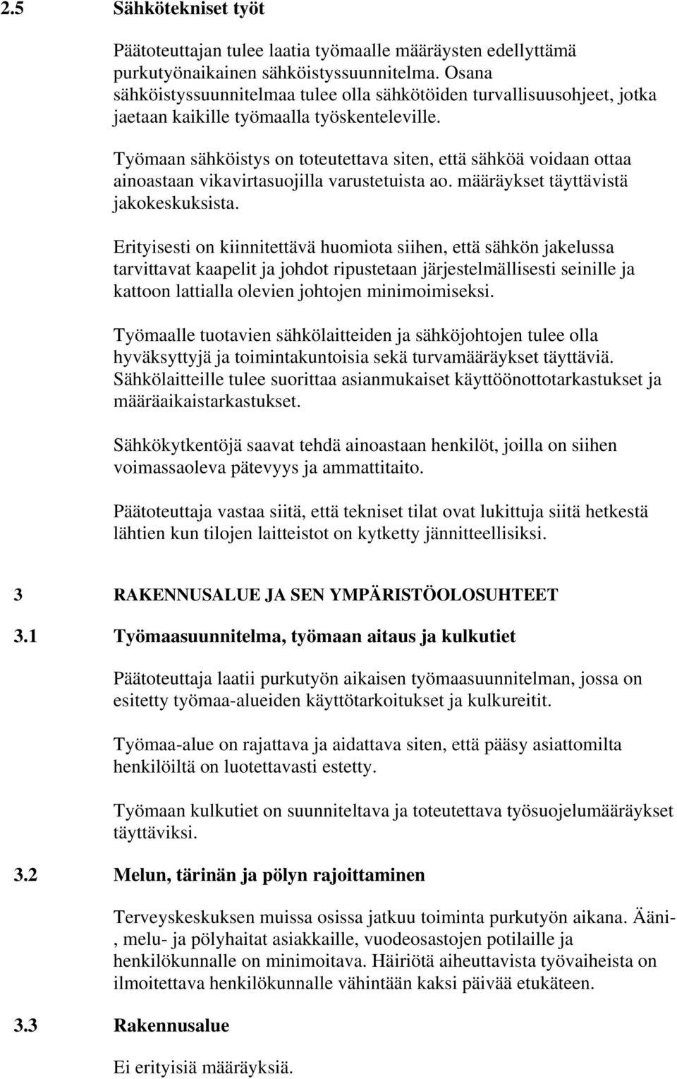 Työmaan sähköistys on toteutettava siten, että sähköä voidaan ottaa ainoastaan vikavirtasuojilla varustetuista ao. määräykset täyttävistä jakokeskuksista.