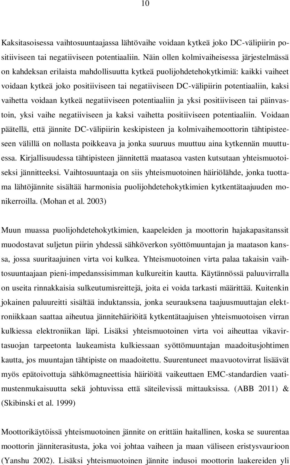 potentiaaliin, kaksi vaihetta voidaan kytkeä negatiiviseen potentiaaliin ja yksi positiiviseen tai päinvastoin, yksi vaihe negatiiviseen ja kaksi vaihetta positiiviseen potentiaaliin.
