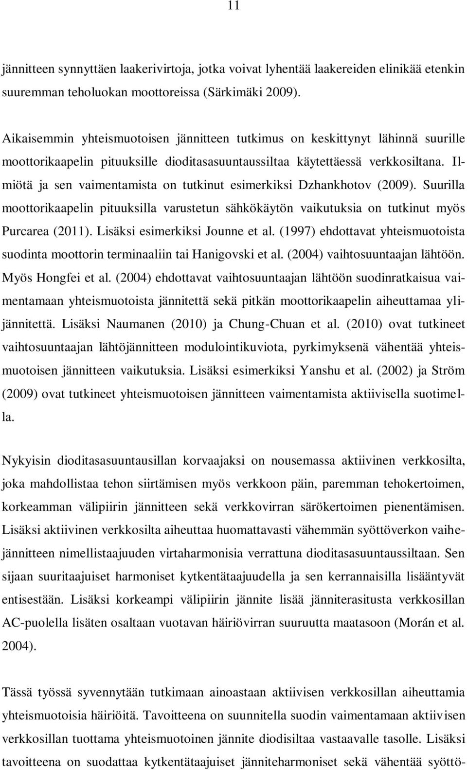 Ilmiötä ja sen vaimentamista on tutkinut esimerkiksi Dzhankhotov (29). Suurilla moottorikaapelin pituuksilla varustetun sähkökäytön vaikutuksia on tutkinut myös Purcarea (211).