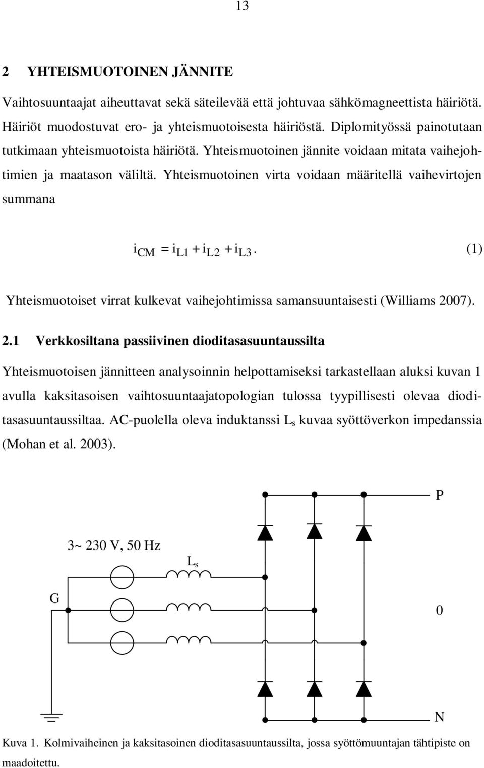 Yhteismuotoinen virta voidaan määritellä vaihevirtojen summana i CM = il1 + il2 + il3. (1) Yhteismuotoiset virrat kulkevat vaihejohtimissa samansuuntaisesti (Williams 27