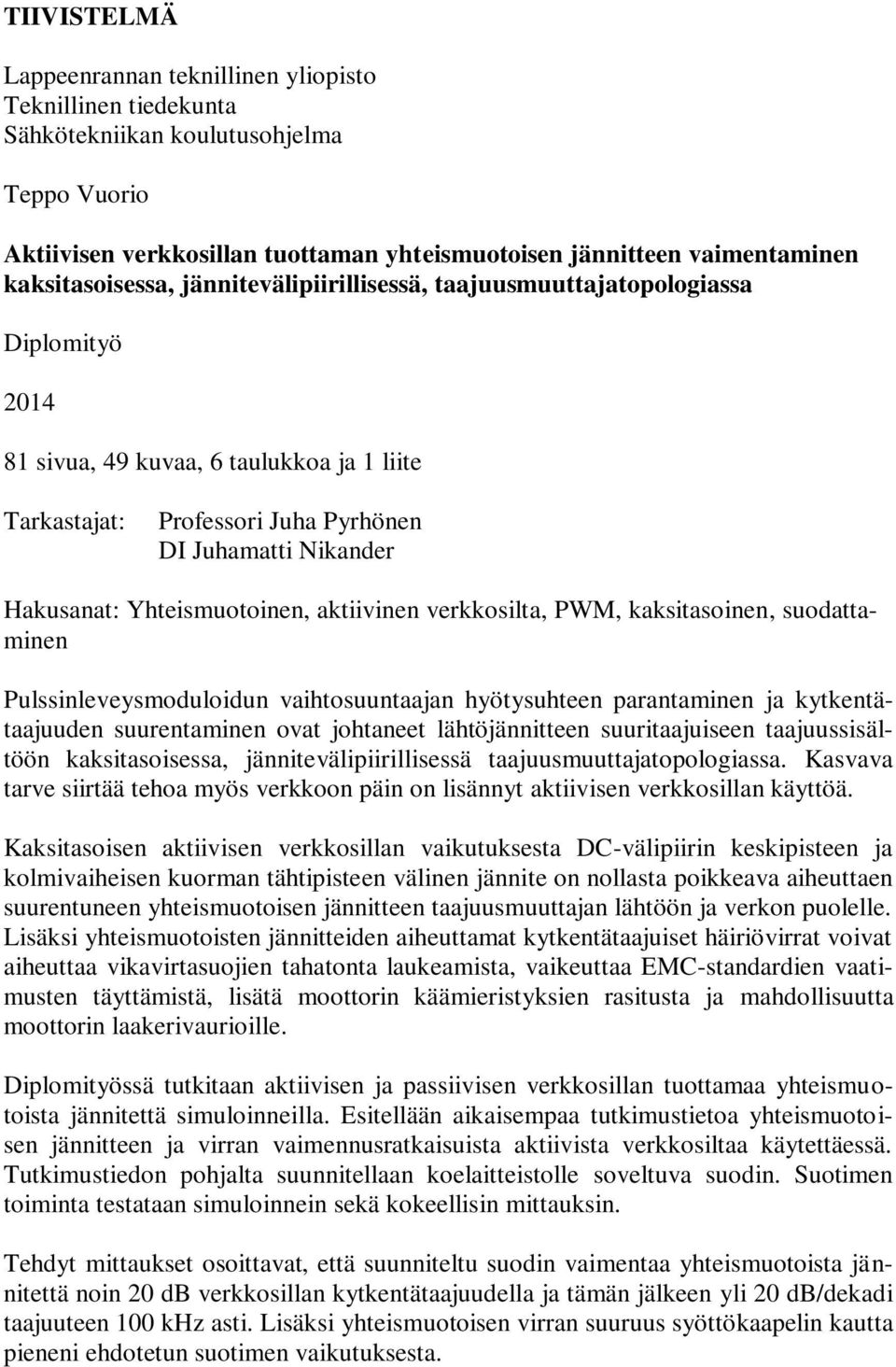 Yhteismuotoinen, aktiivinen verkkosilta, PWM, kaksitasoinen, suodattaminen Pulssinleveysmoduloidun vaihtosuuntaajan hyötysuhteen parantaminen ja kytkentätaajuuden suurentaminen ovat johtaneet