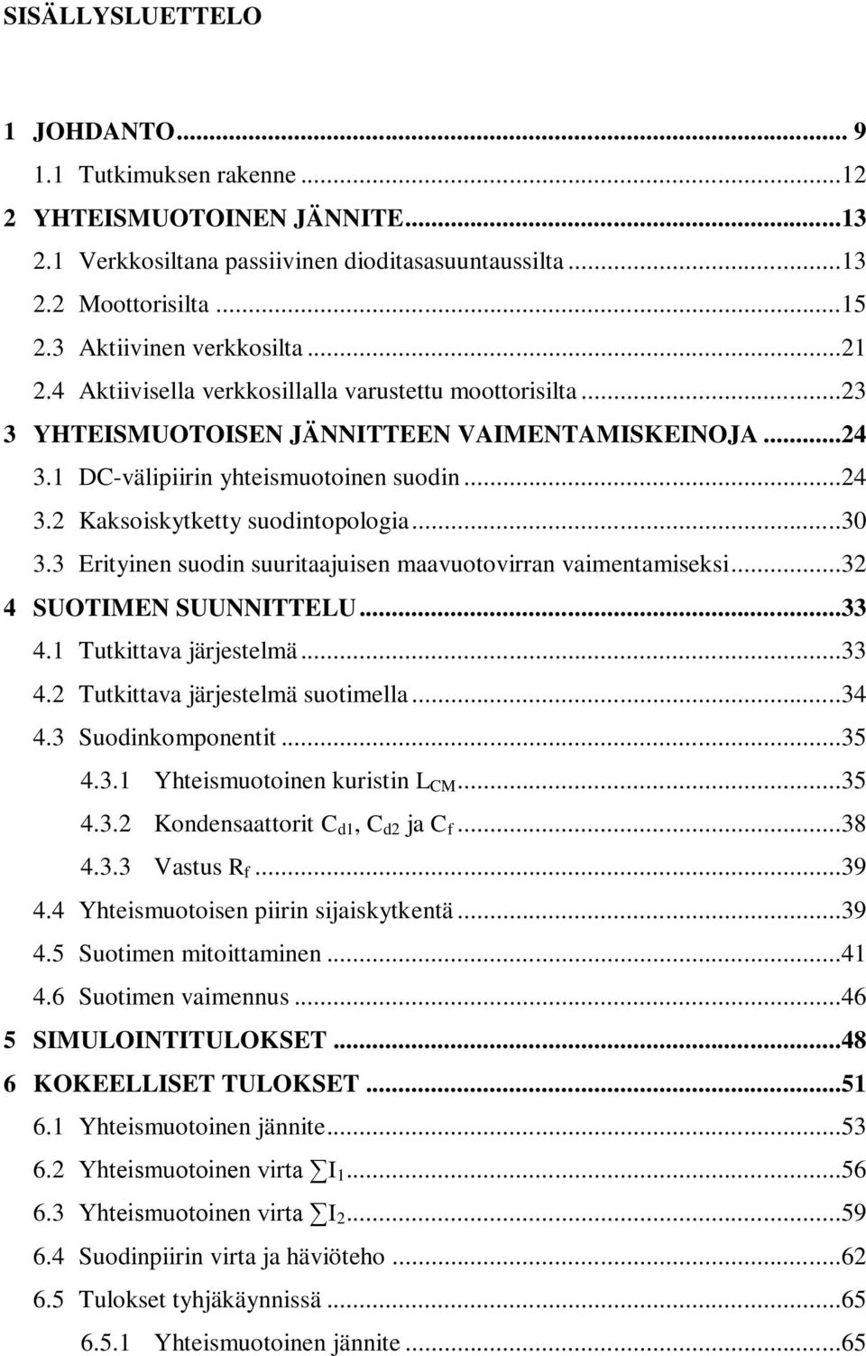 ..3 3.3 Erityinen suodin suuritaajuisen maavuotovirran vaimentamiseksi...32 4 SUOTIMEN SUUNNITTELU...33 4.1 Tutkittava järjestelmä...33 4.2 Tutkittava järjestelmä suotimella...34 4.