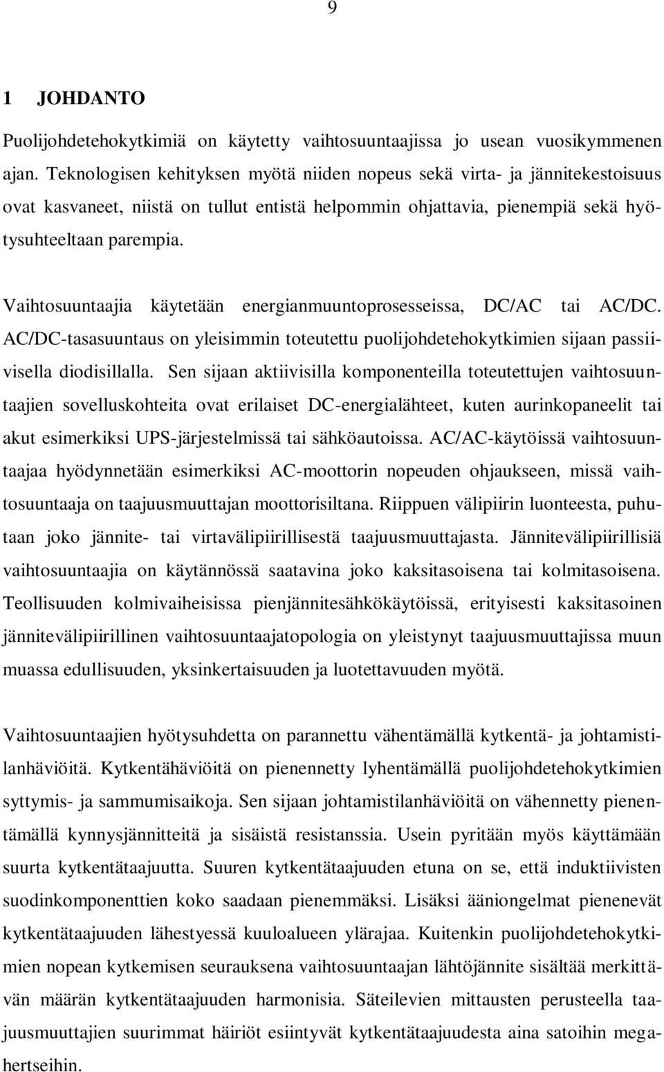 Vaihtosuuntaajia käytetään energianmuuntoprosesseissa, DC/AC tai AC/DC. AC/DC-tasasuuntaus on yleisimmin toteutettu puolijohdetehokytkimien sijaan passiivisella diodisillalla.