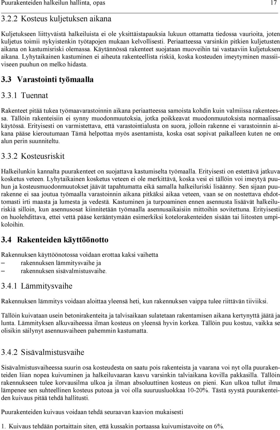 Periaatteessa varsinkin pitkien kuljetusten aikana on kastumisriski olemassa. Käytännössä rakenteet suojataan muoveihin tai vastaaviin kuljetuksen aikana.