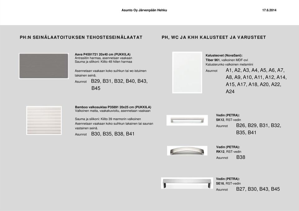 B29, B31, B32, B40, B43, B45 Kalusteovet (NovaSani): Tiber 961, valkoinen MDF-ovi Kalusterunko valkoinen melamiini A1, A2, A3, A4, A5, A6, A7, A8, A9, A10, A11, A12, A14, A15, A17, A18, A20, A22,