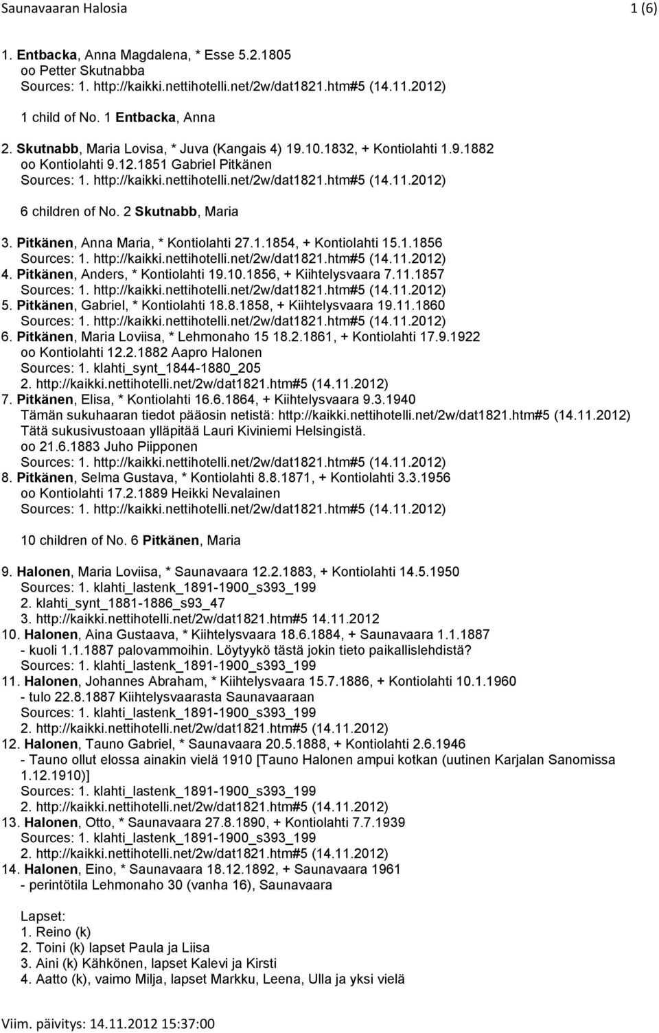 1856, + Kiihtelysvaara 7.11.1857 5. Pitkänen, Gabriel, * Kontiolahti 18.8.1858, + Kiihtelysvaara 19.11.1860 6. Pitkänen, Maria Loviisa, * Lehmonaho 15 18.2.1861, + Kontiolahti 17.9.1922 oo Kontiolahti 12.