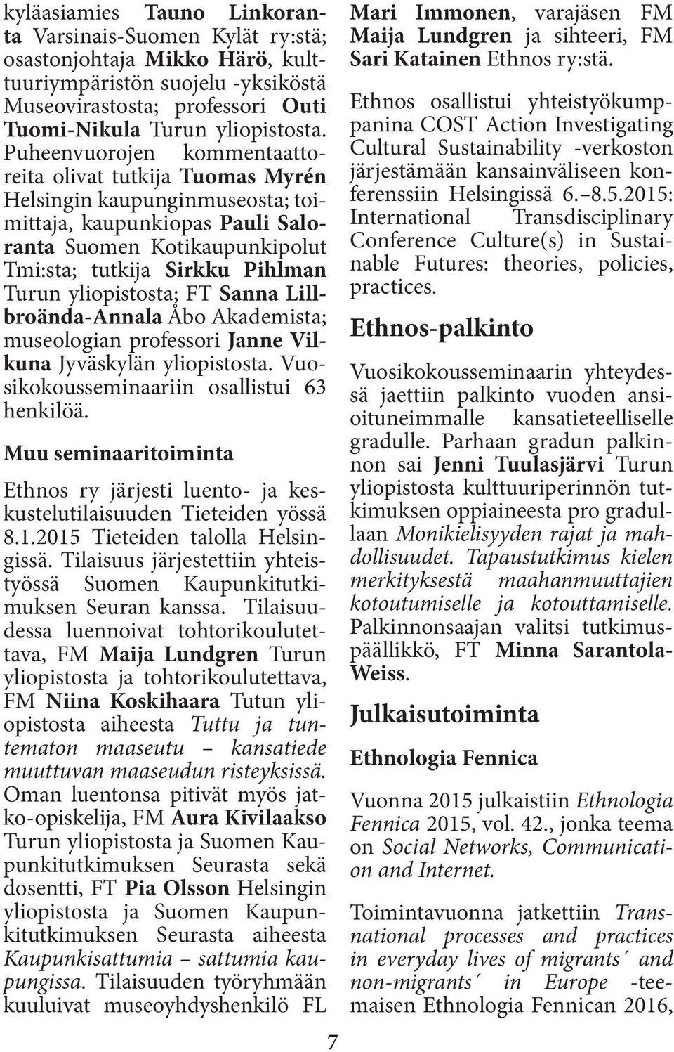 yliopistosta; FT Sanna Lillbroända-Annala Åbo Akademista; museologian professori Janne Vilkuna Jyväskylän yliopistosta. Vuosikokousseminaariin osallistui 63 henkilöä.