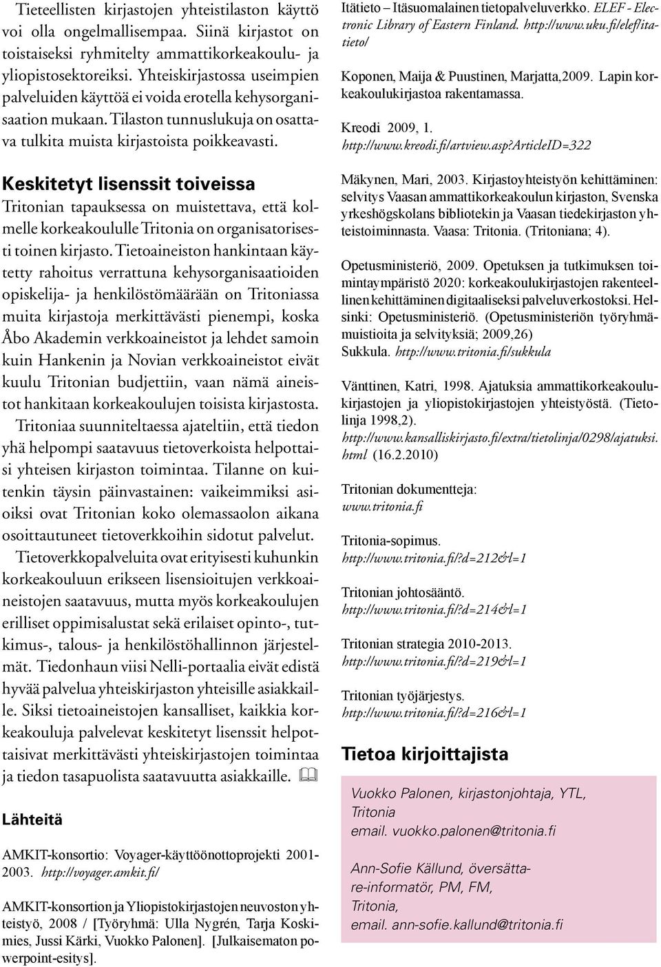 Keskitetyt lisenssit toiveissa Tritonian tapauksessa on muistettava, että kolmelle korkeakoululle Tritonia on organisatorisesti toinen kirjasto.