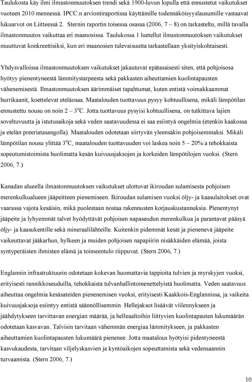 Sternin raportin toisessa osassa (2006, 7 8) on tarkasteltu, millä tavalla ilmastonmuutos vaikuttaa eri maanosissa.