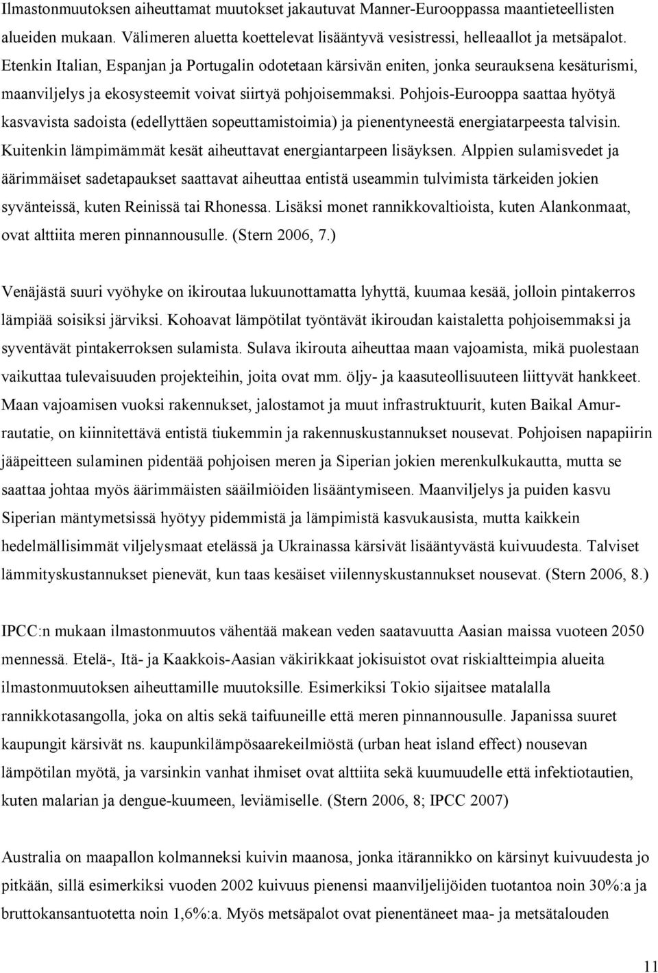 Pohjois-Eurooppa saattaa hyötyä kasvavista sadoista (edellyttäen sopeuttamistoimia) ja pienentyneestä energiatarpeesta talvisin. Kuitenkin lämpimämmät kesät aiheuttavat energiantarpeen lisäyksen.