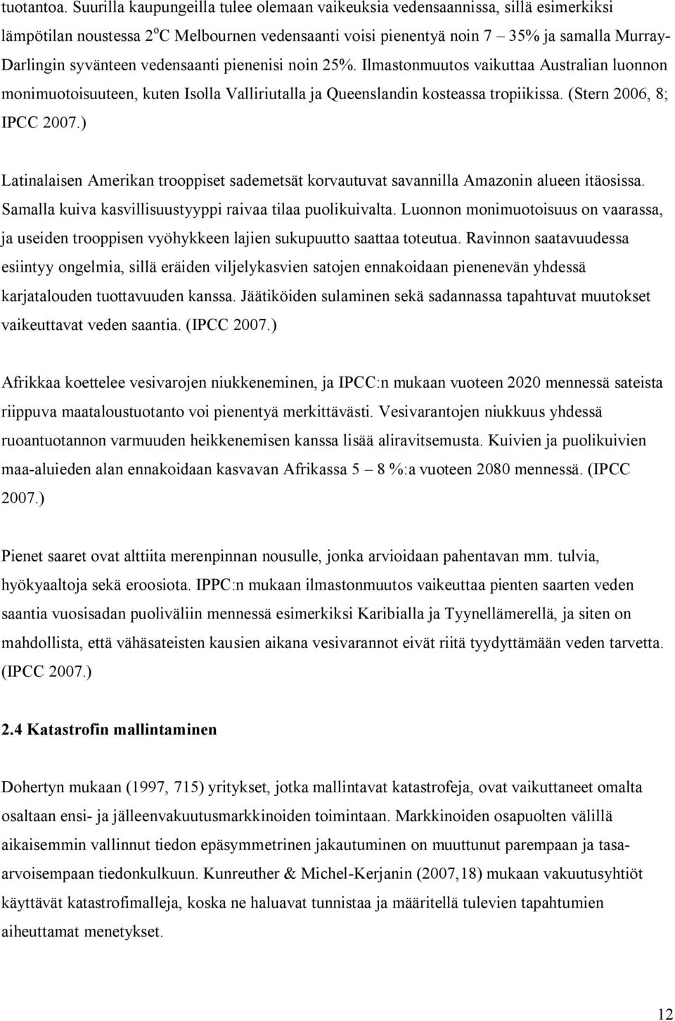 vedensaanti pienenisi noin 25%. Ilmastonmuutos vaikuttaa Australian luonnon monimuotoisuuteen, kuten Isolla Valliriutalla ja Queenslandin kosteassa tropiikissa. (Stern 2006, 8; IPCC 2007.