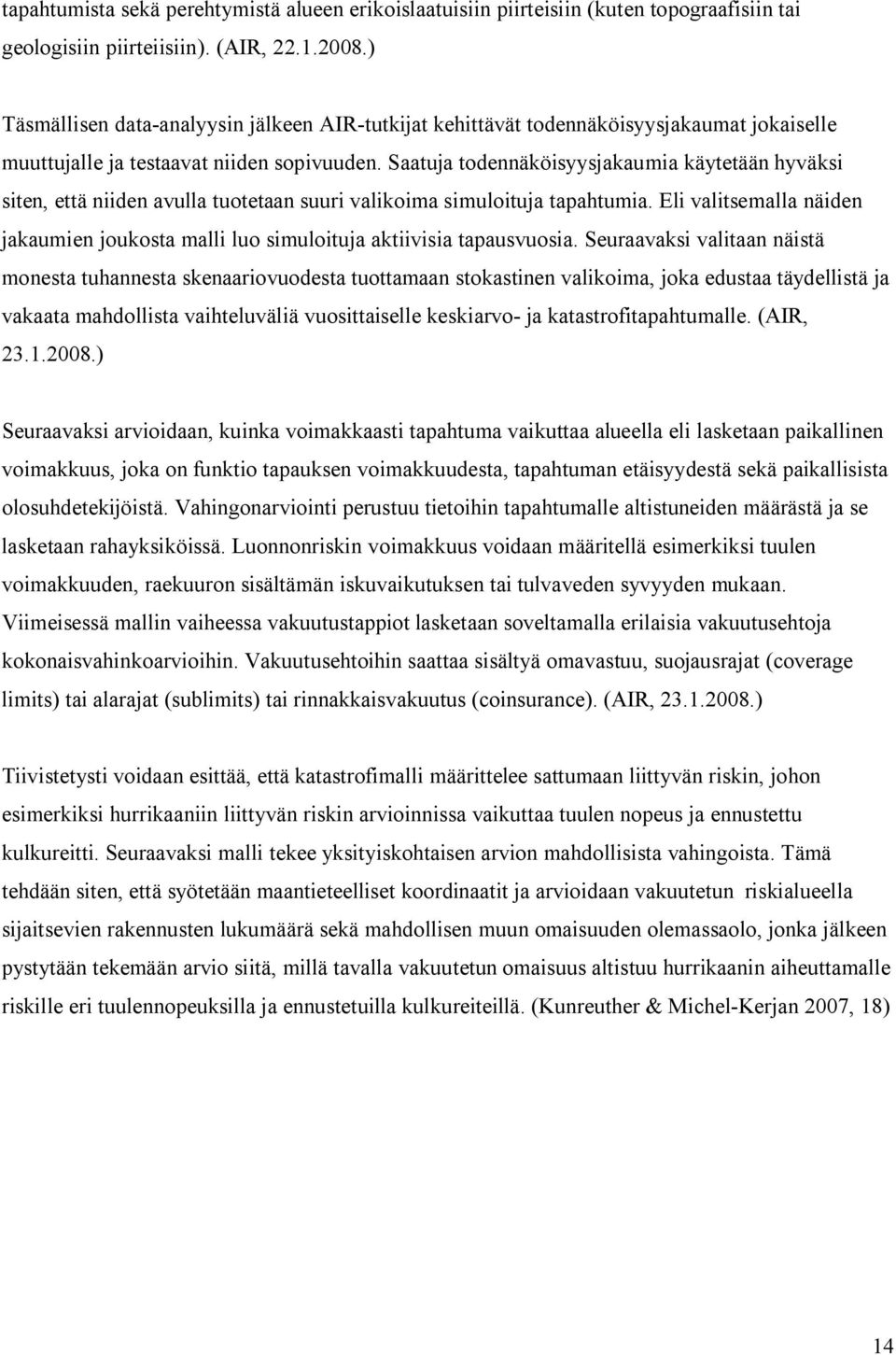Saatuja todennäköisyysjakaumia käytetään hyväksi siten, että niiden avulla tuotetaan suuri valikoima simuloituja tapahtumia.