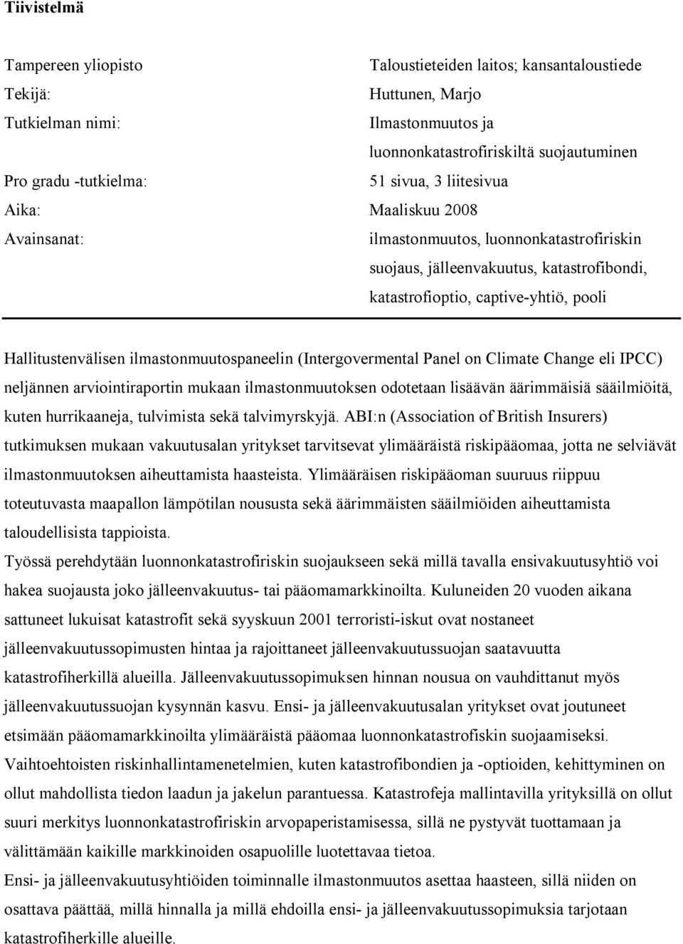 ilmastonmuutospaneelin (Intergovermental Panel on Climate Change eli IPCC) neljännen arviointiraportin mukaan ilmastonmuutoksen odotetaan lisäävän äärimmäisiä sääilmiöitä, kuten hurrikaaneja,