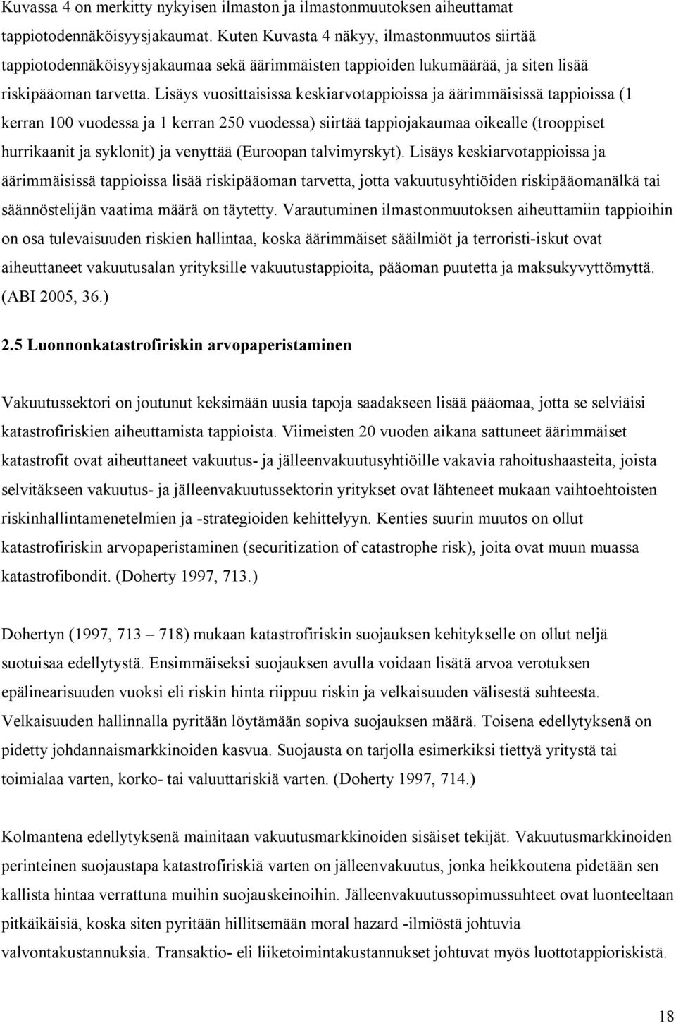 Lisäys vuosittaisissa keskiarvotappioissa ja äärimmäisissä tappioissa (1 kerran 100 vuodessa ja 1 kerran 250 vuodessa) siirtää tappiojakaumaa oikealle (trooppiset hurrikaanit ja syklonit) ja venyttää