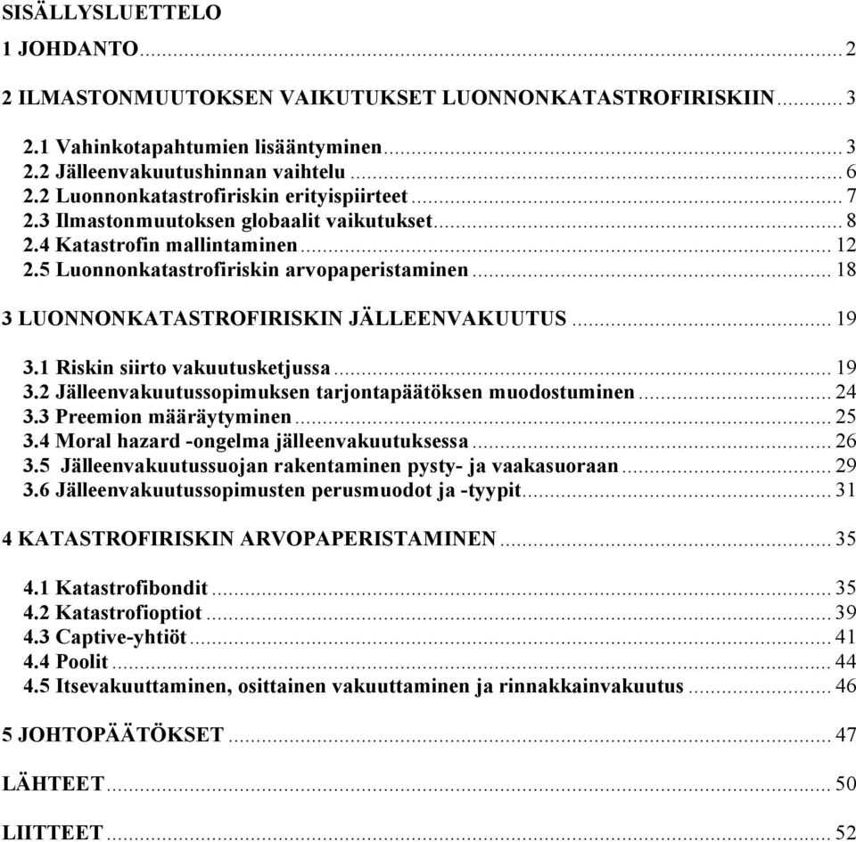 .. 18 3 LUONNONKATASTROFIRISKIN JÄLLEENVAKUUTUS... 19 3.1 Riskin siirto vakuutusketjussa... 19 3.2 Jälleenvakuutussopimuksen tarjontapäätöksen muodostuminen... 24 3.3 Preemion määräytyminen... 25 3.