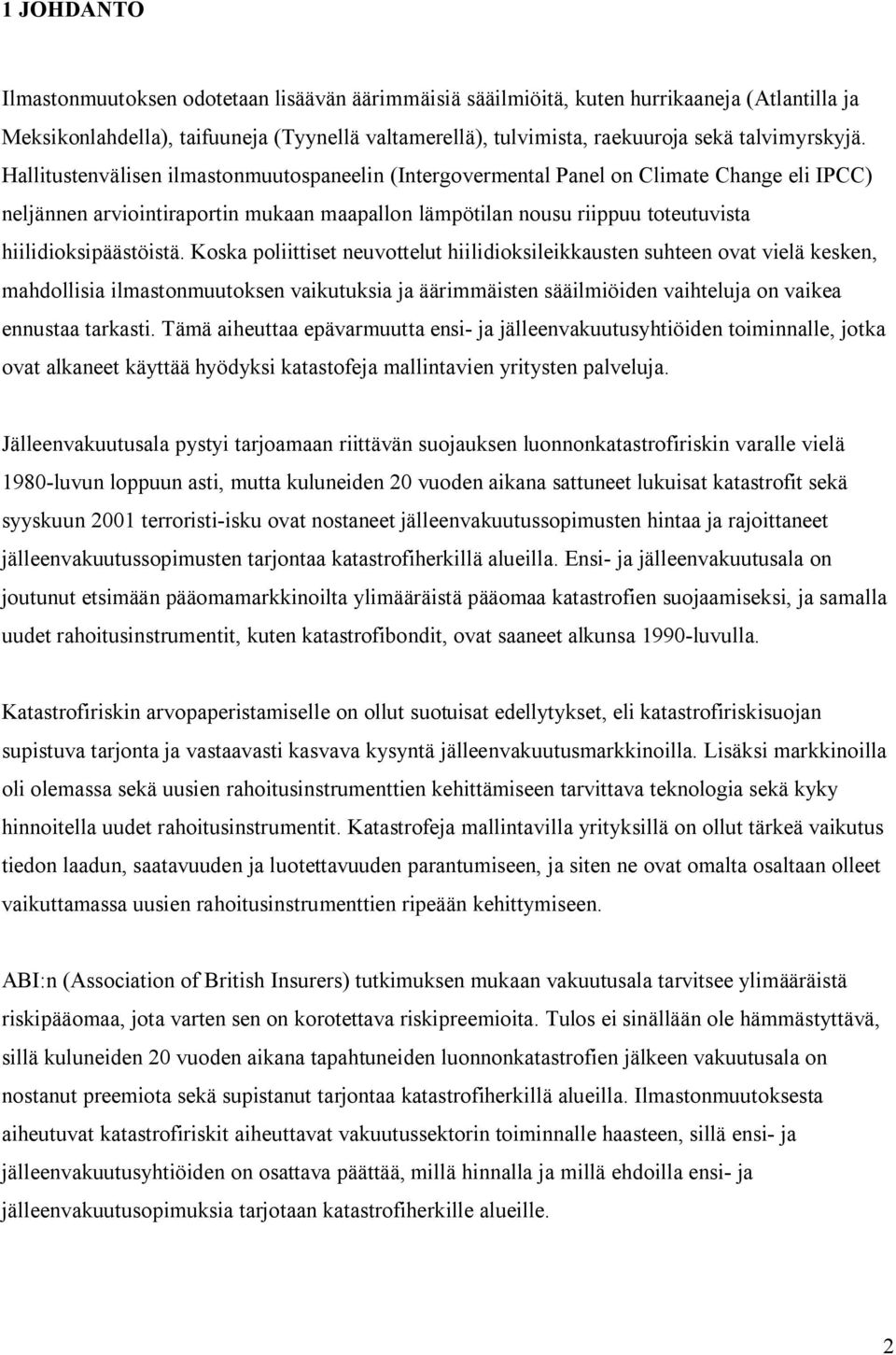 Hallitustenvälisen ilmastonmuutospaneelin (Intergovermental Panel on Climate Change eli IPCC) neljännen arviointiraportin mukaan maapallon lämpötilan nousu riippuu toteutuvista hiilidioksipäästöistä.