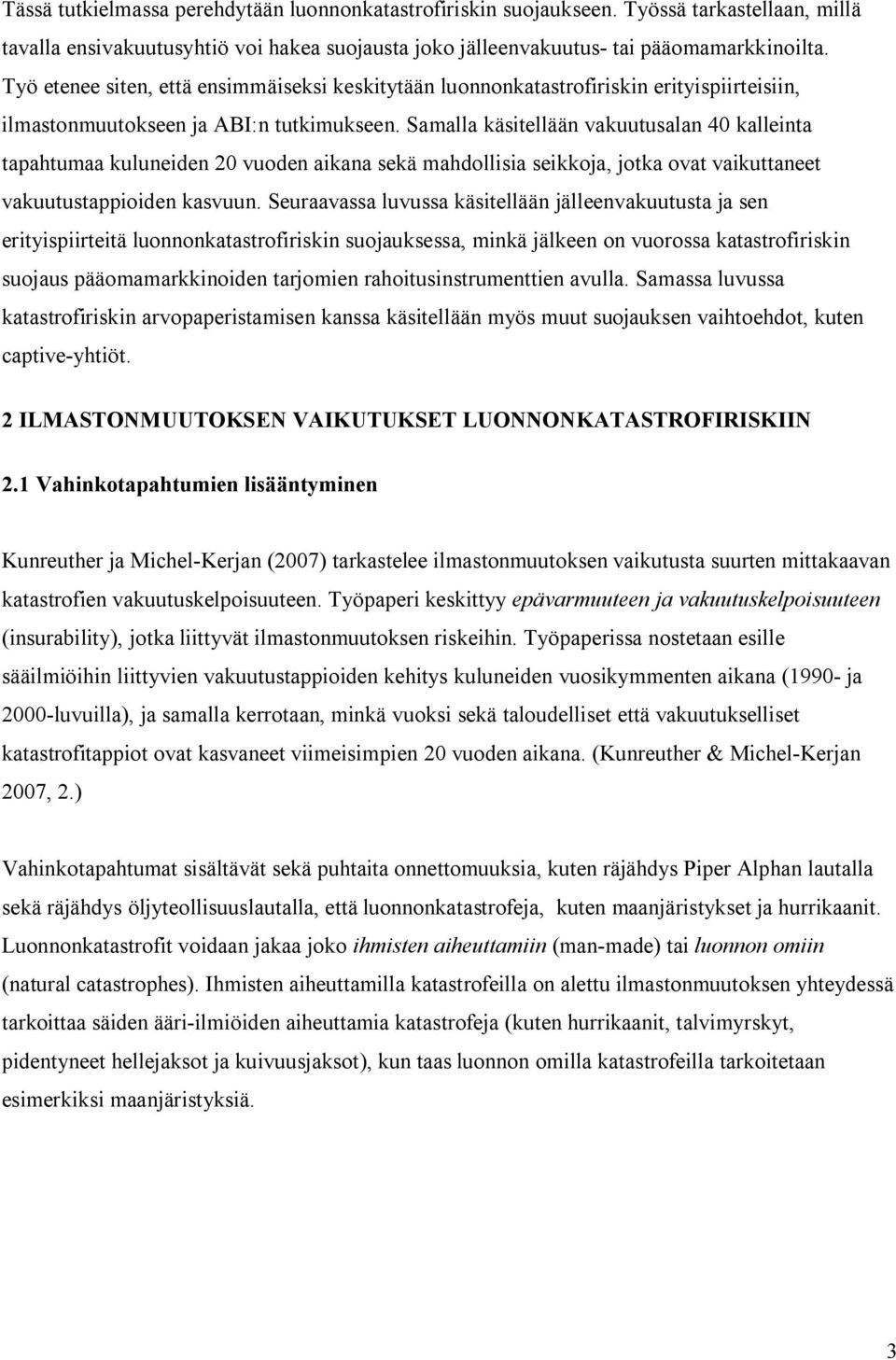Samalla käsitellään vakuutusalan 40 kalleinta tapahtumaa kuluneiden 20 vuoden aikana sekä mahdollisia seikkoja, jotka ovat vaikuttaneet vakuutustappioiden kasvuun.