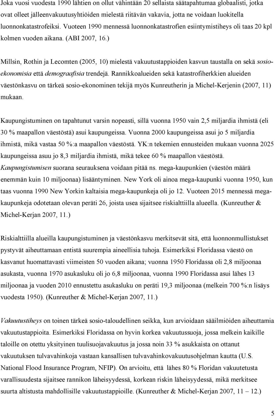 ) Millsin, Rothin ja Lecomten (2005, 10) mielestä vakuutustappioiden kasvun taustalla on sekä sosioekonomisia että demograafisia trendejä.