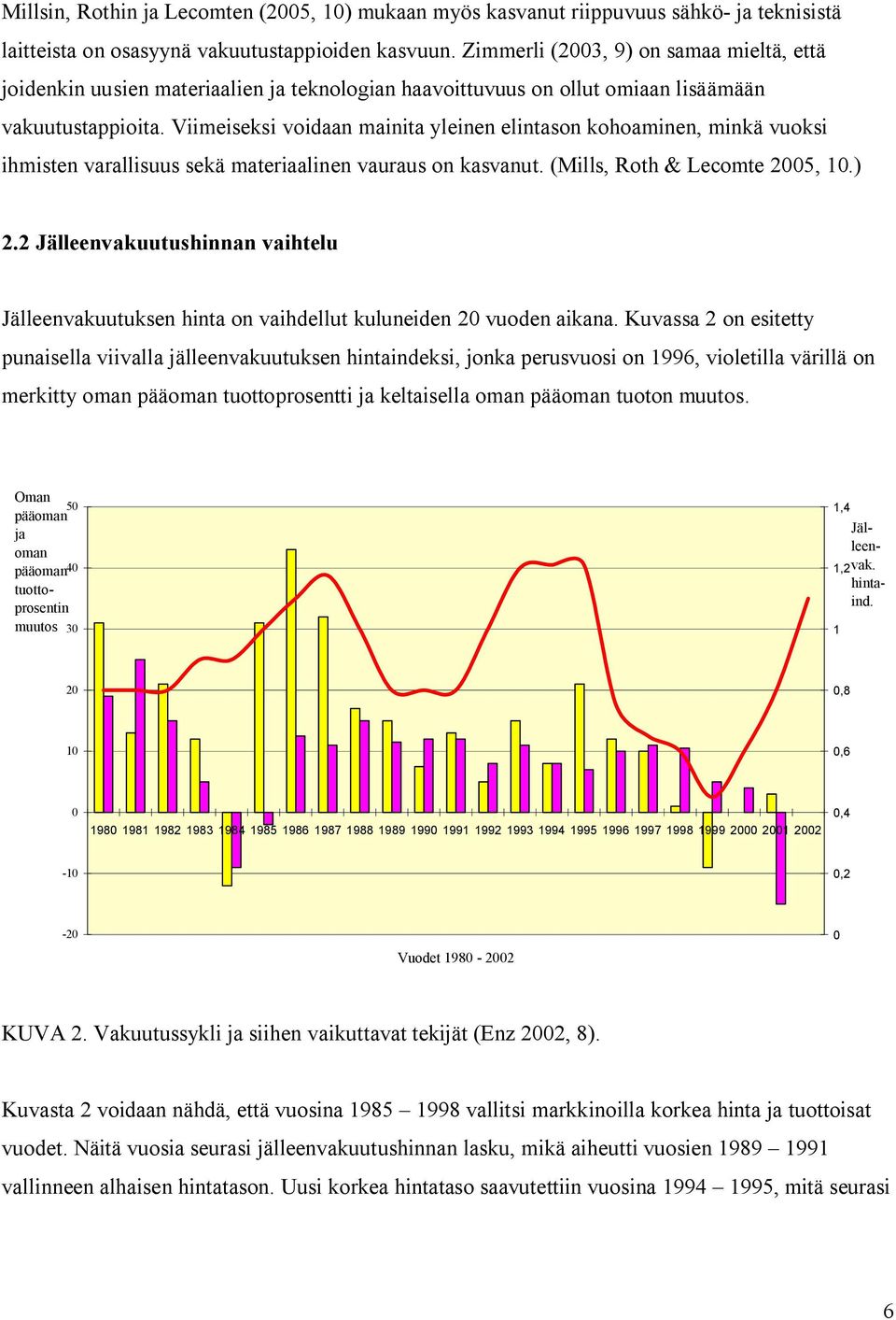 Viimeiseksi voidaan mainita yleinen elintason kohoaminen, minkä vuoksi ihmisten varallisuus sekä materiaalinen vauraus on kasvanut. (Mills, Roth & Lecomte 2005, 10.) 2.