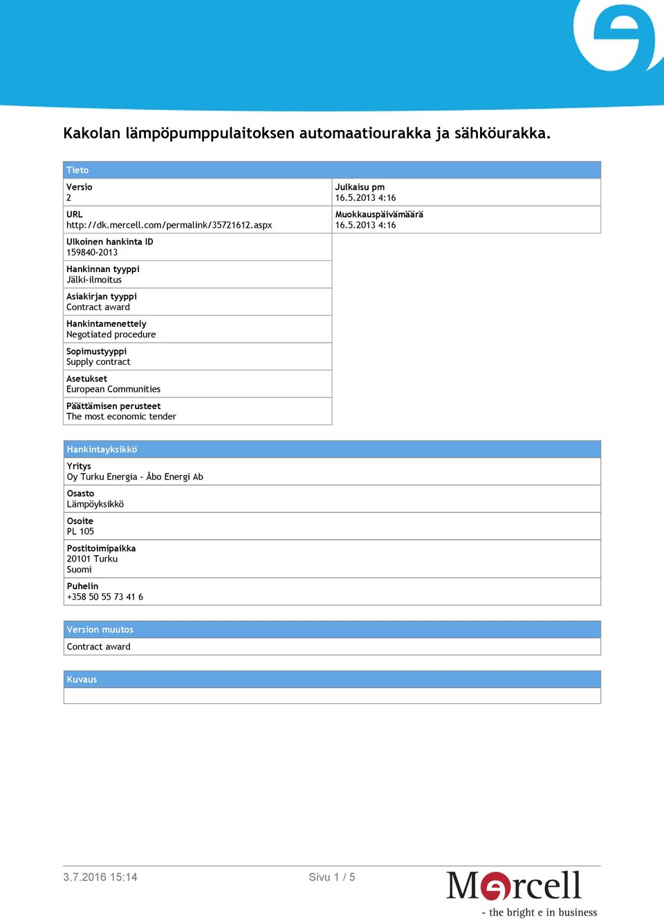 Supply contract Asetukset European Communities Päättämisen perusteet The most economic tender Julkaisu pm 16.5.