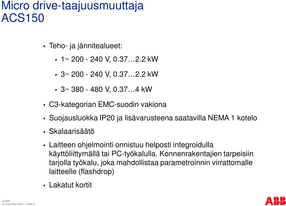 Laitteen ohjelmointi onnistuu helposti integroidulla käyttöliittymällä tai PC-työkalulla.