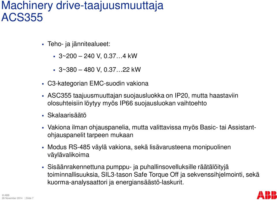 Skalaarisäätö Vakiona ilman ohjauspanelia, mutta valittavissa myös Basic- tai Assistantohjauspanelit tarpeen mukaan Modus RS-485 väylä vakiona, sekä lisävarusteena