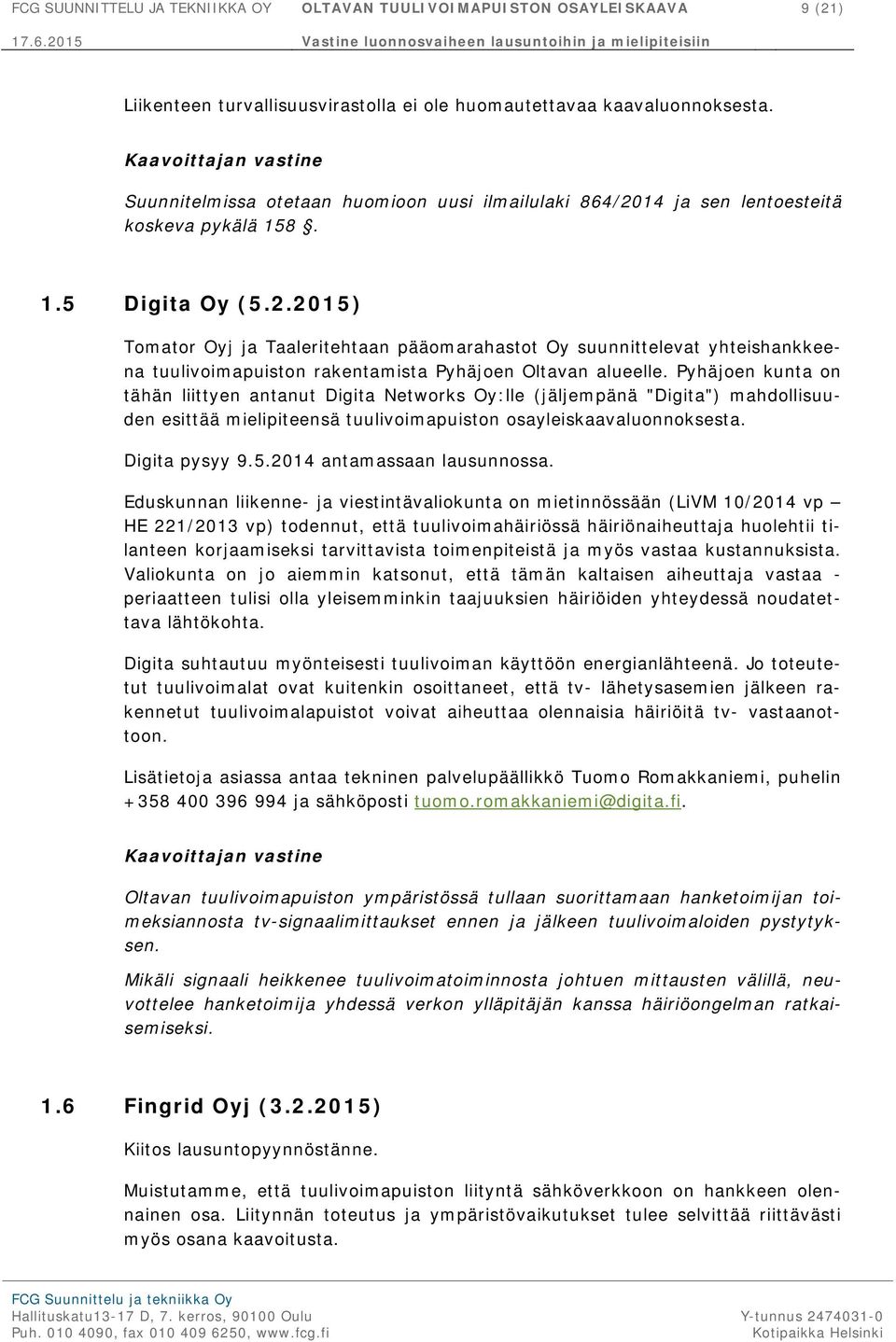 Pyhäjoen kunta on tähän liittyen antanut Digita Networks Oy:lle (jäljempänä "Digita") mahdollisuuden esittää mielipiteensä tuulivoimapuiston osayleiskaavaluonnoksesta. Digita pysyy 9.5.