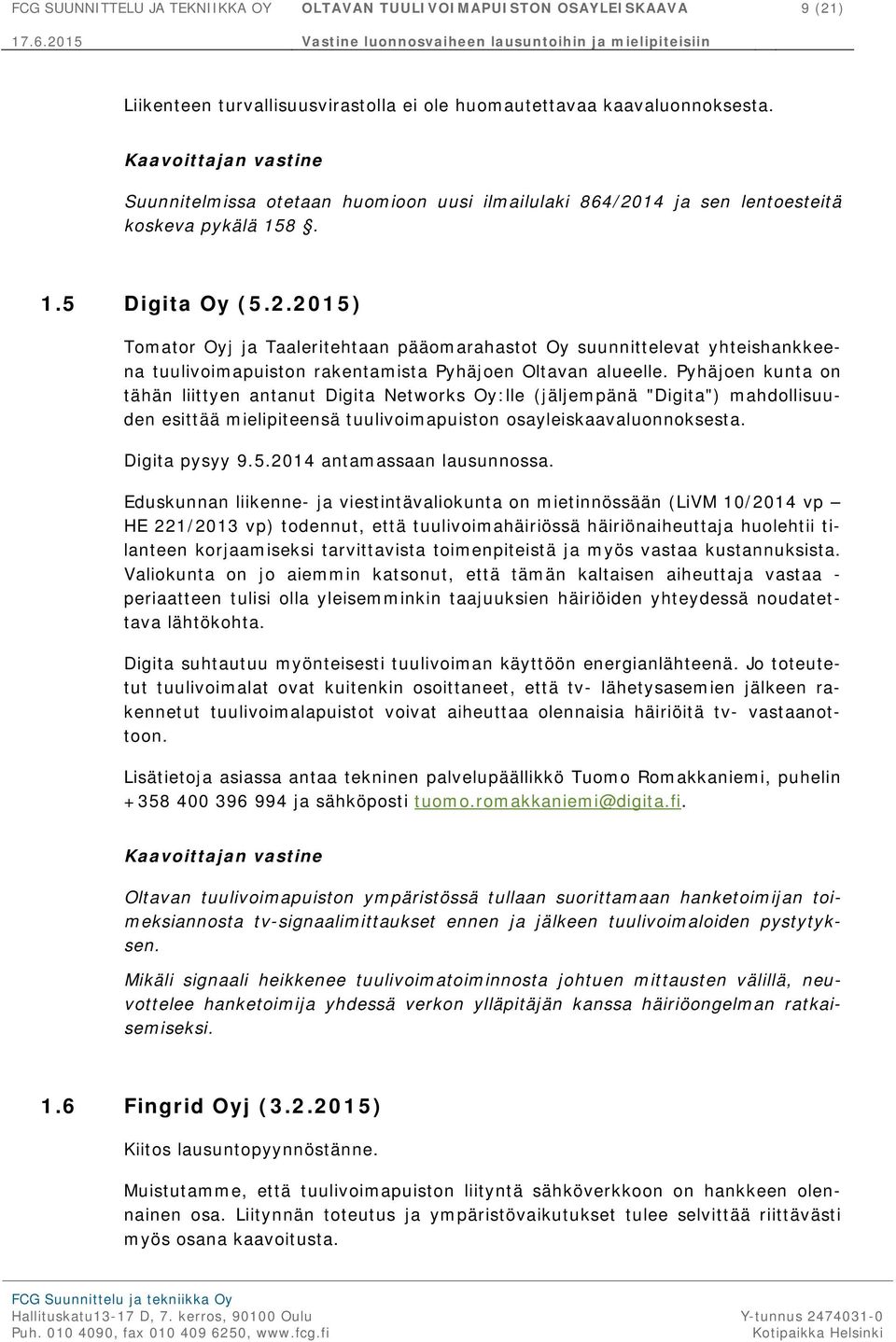 Pyhäjoen kunta on tähän liittyen antanut Digita Networks Oy:lle (jäljempänä "Digita") mahdollisuuden esittää mielipiteensä tuulivoimapuiston osayleiskaavaluonnoksesta. Digita pysyy 9.5.