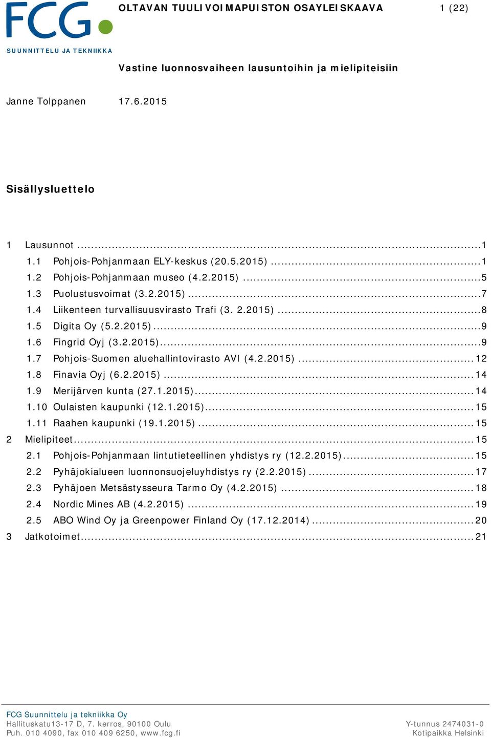 5 Digita Oy (5.2.2015)... 9 1.6 Fingrid Oyj (3.2.2015)... 9 1.7 Pohjois-Suomen aluehallintovirasto AVI (4.2.2015)... 12 1.8 Finavia Oyj (6.2.2015)... 14 1.9 Merijärven kunta (27.1.2015)... 14 1.10 Oulaisten kaupunki (12.