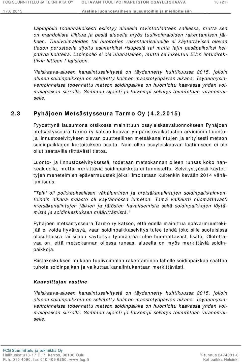 Tuulivoimaloiden tai huoltotien rakentamisalueille ei käytettävissä olevan tiedon perusteella sijoitu esimerkiksi risupesiä tai muita lajin pesäpaikoiksi kelpaavia kohteita.