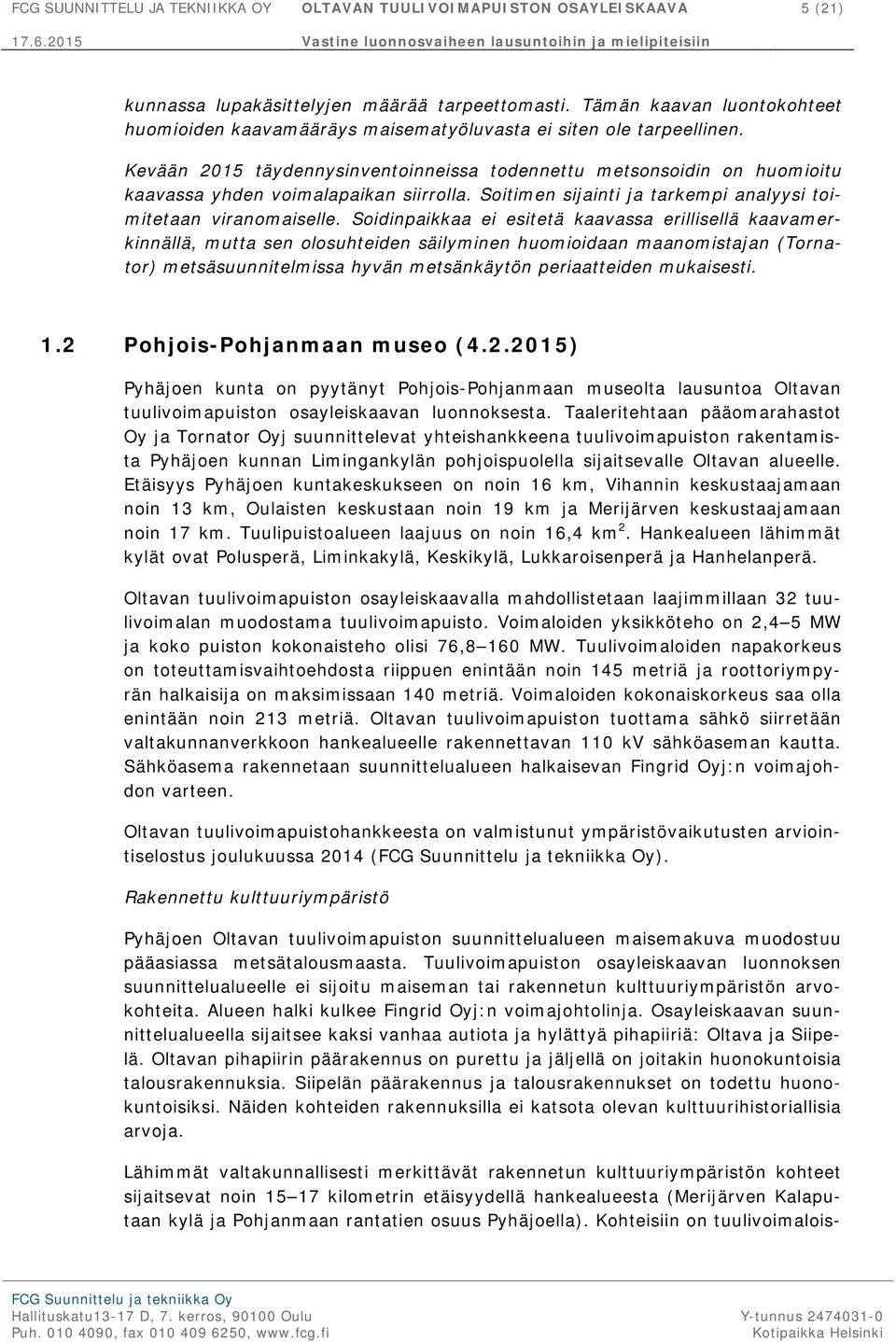 Kevään 2015 täydennysinventoinneissa todennettu metsonsoidin on huomioitu kaavassa yhden voimalapaikan siirrolla. Soitimen sijainti ja tarkempi analyysi toimitetaan viranomaiselle.