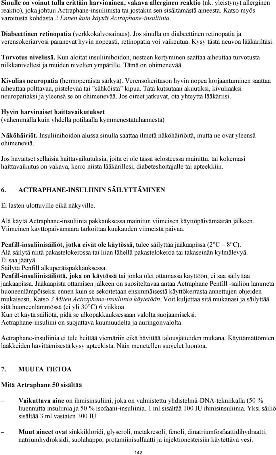 Jos sinulla on diabeettinen retinopatia ja verensokeriarvosi paranevat hyvin nopeasti, retinopatia voi vaikeutua. Kysy tästä neuvoa lääkäriltäsi. Turvotus nivelissä.