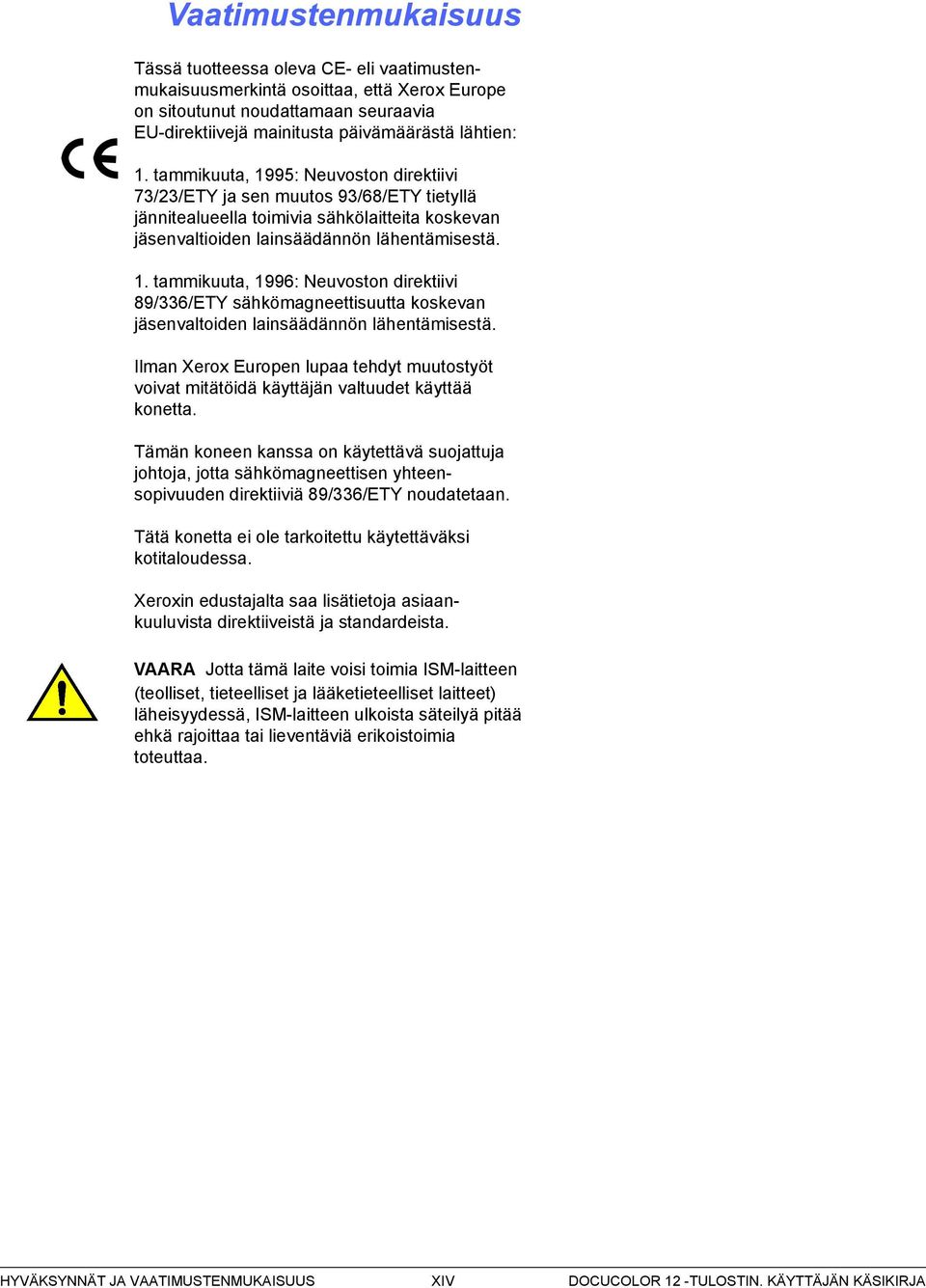 Ilman Xerox Europen lupaa tehdyt muutostyöt voivat mitätöidä käyttäjän valtuudet käyttää konetta.