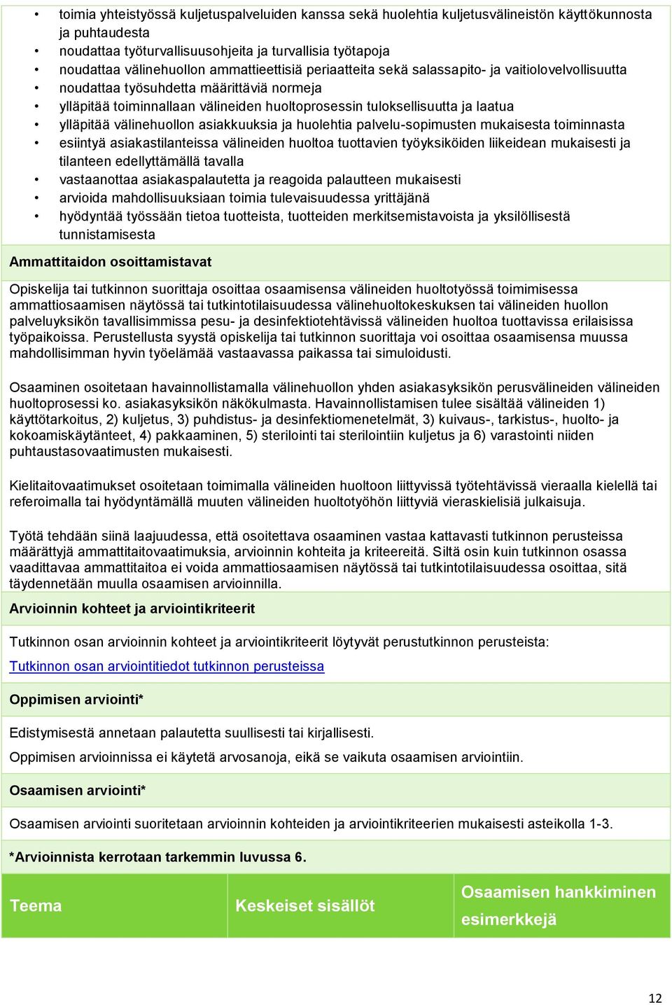 ylläpitää välinehuollon asiakkuuksia ja huolehtia palvelu-sopimusten mukaisesta toiminnasta esiintyä asiakastilanteissa välineiden huoltoa tuottavien työyksiköiden liikeidean mukaisesti ja tilanteen