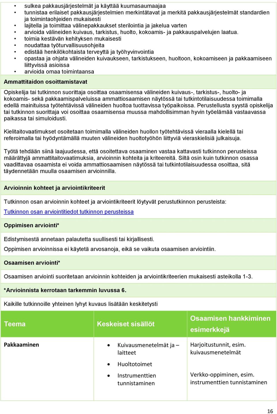 toimia kestävän kehityksen mukaisesti noudattaa työturvallisuusohjeita edistää henkilökohtaista terveyttä ja työhyvinvointia opastaa ja ohjata välineiden kuivaukseen, tarkistukseen, huoltoon,