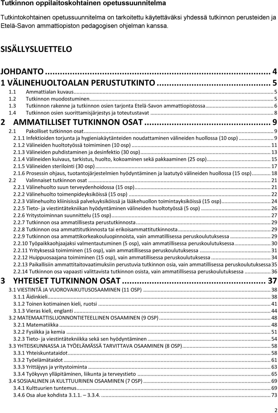 .. 6 1.4 Tutkinnon osien suorittamisjärjestys ja toteutustavat... 8 2 AMMATILLISET TUTKINNON OSAT... 9 2.1 Pakolliset tutkinnon osat... 9 2.1.1 Infektioiden torjunta ja hygieniakäytänteiden noudattaminen välineiden huollossa (10 osp).