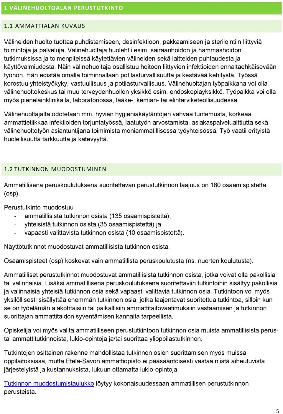 Näin välinehuoltaja osallistuu hoitoon liittyvien infektioiden ennaltaehkäisevään työhön. Hän edistää omalla toiminnallaan potilasturvallisuutta ja kestävää kehitystä.