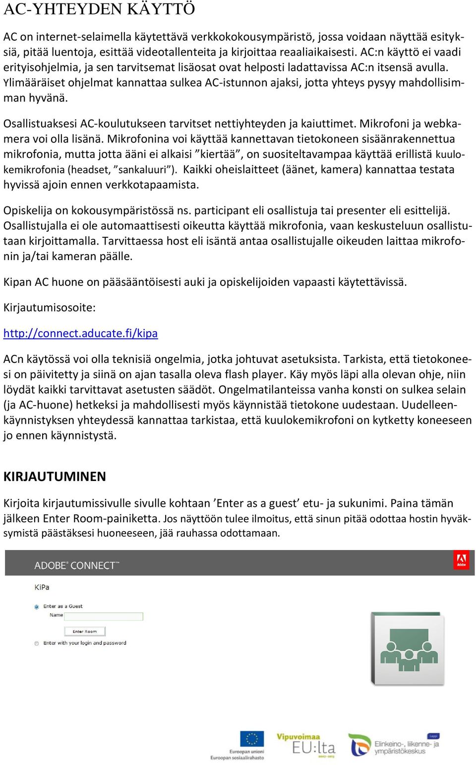 Ylimääräiset ohjelmat kannattaa sulkea AC-istunnon ajaksi, jotta yhteys pysyy mahdollisimman hyvänä. Osallistuaksesi AC-koulutukseen tarvitset nettiyhteyden ja kaiuttimet.