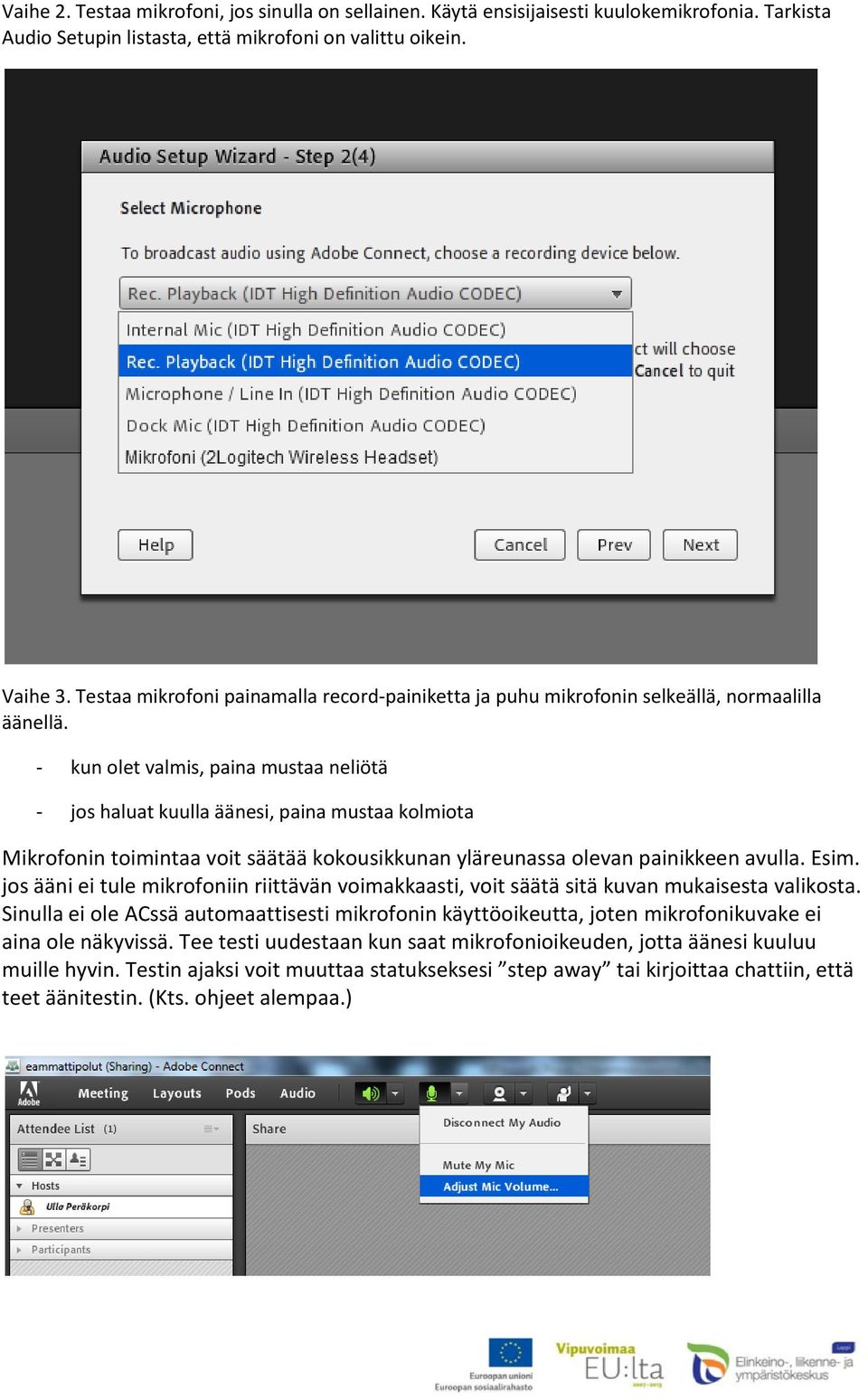 - kun olet valmis, paina mustaa neliötä - jos haluat kuulla äänesi, paina mustaa kolmiota Mikrofonin toimintaa voit säätää kokousikkunan yläreunassa olevan painikkeen avulla. Esim.