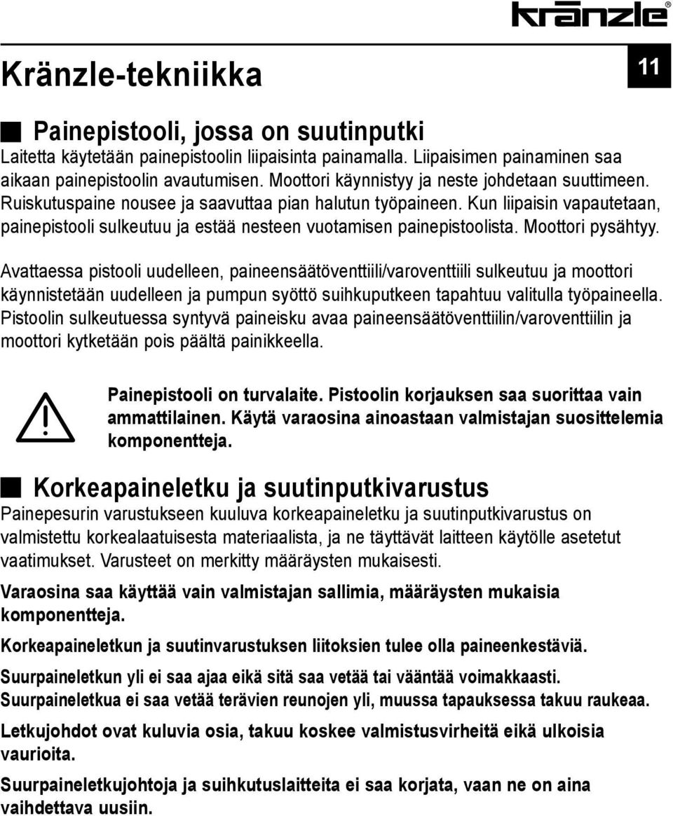 Kun liipaisin vapautetaan, painepistooli sulkeutuu ja estää nesteen vuotamisen painepistoolista. Moottori pysähtyy.