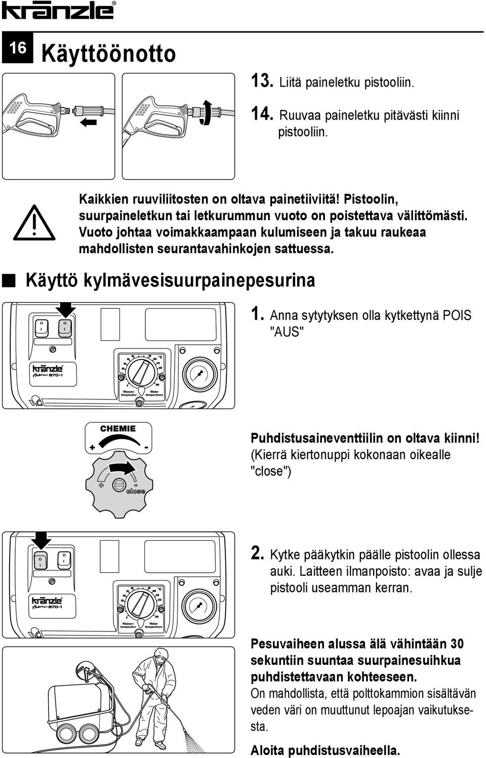 Käyttö kylmävesisuurpainepesurina 1. Anna sytytyksen olla kytkettynä POIS "AUS" Puhdistusaineventtiilin on oltava kiinni! (Kierrä kiertonuppi kokonaan oikealle "close") 2.