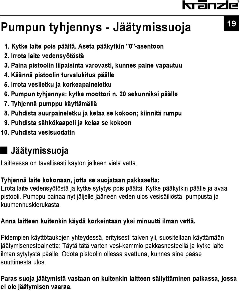 Puhdista suurpaineletku ja kelaa se kokoon; kiinnitä rumpu 09. Puhdista sähkökaapeli ja kelaa se kokoon 10. Puhdista vesisuodatin Jäätymissuoja Laitteessa on tavallisesti käytön jälkeen vielä vettä.