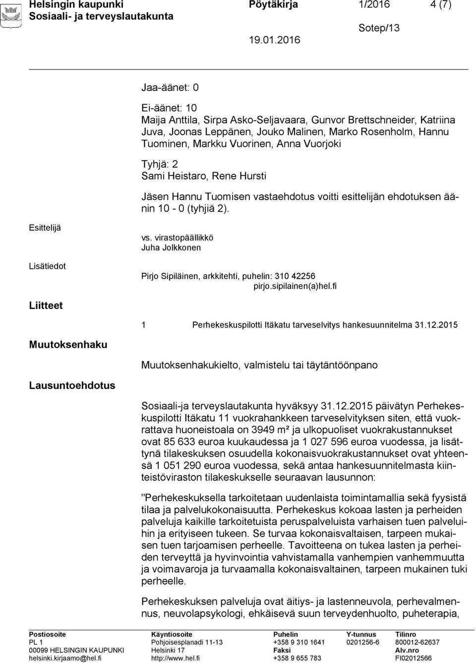 virastopäällikkö Juha Jolkkonen Pirjo Sipiläinen, arkkitehti, puhelin: 310 42256 pirjo.sipilainen(a)hel.fi Liitteet 1 Perhekeskuspilotti Itäkatu tarveselvitys hankesuunnitelma 31.12.