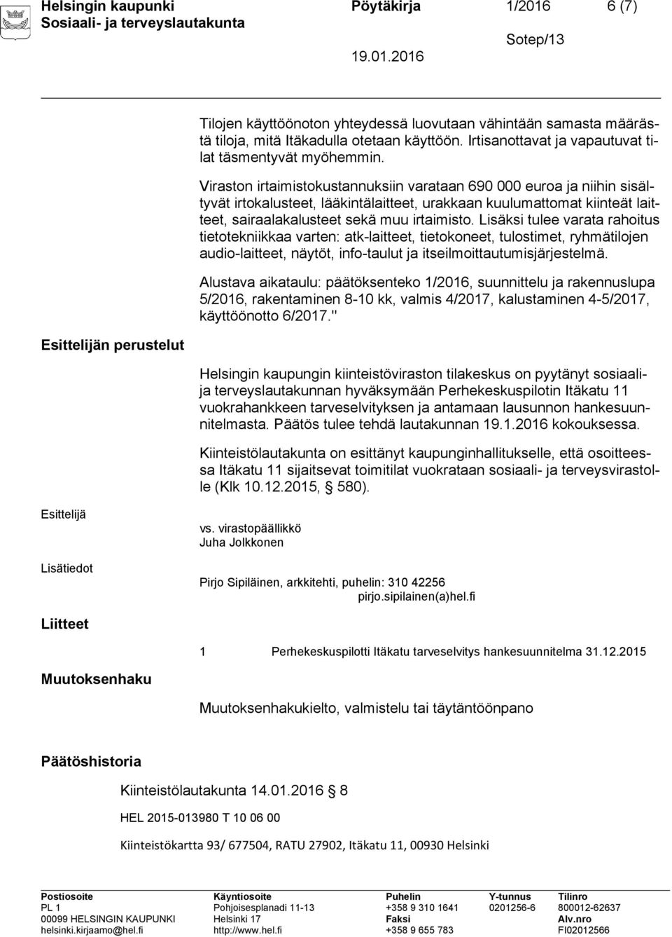 Viraston irtaimistokustannuksiin varataan 690 000 euroa ja niihin sisältyvät irtokalusteet, lääkintälaitteet, urakkaan kuulumattomat kiinteät laitteet, sairaalakalusteet sekä muu irtaimisto.