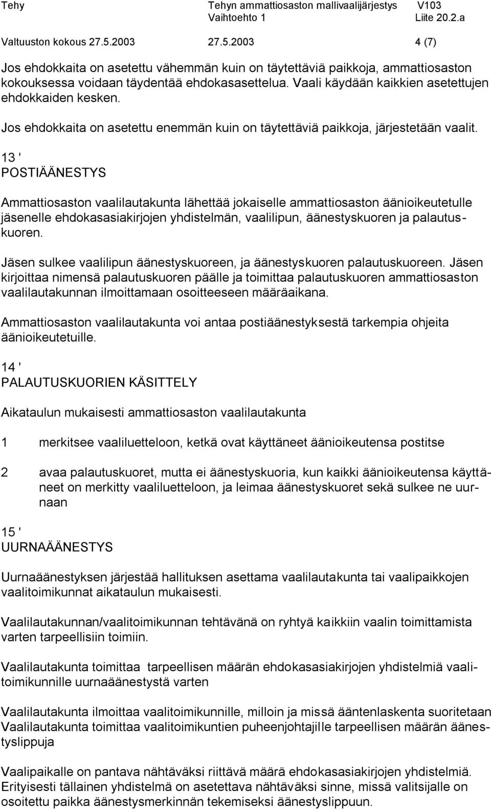 13 ' POSTIÄÄNESTYS Ammattiosaston vaalilautakunta lähettää jokaiselle ammattiosaston äänioikeutetulle jäsenelle ehdokasasiakirjojen yhdistelmän, vaalilipun, äänestyskuoren ja palautuskuoren.