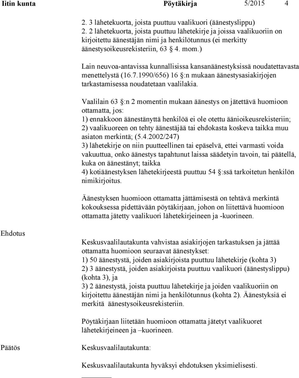 ) Lain neuvoa-antavissa kunnallisissa kansanäänestyksissä noudatettavasta menettelystä (16.7.1990/656) 16 :n mukaan äänestysasiakirjojen tarkastamisessa noudatetaan vaalilakia.