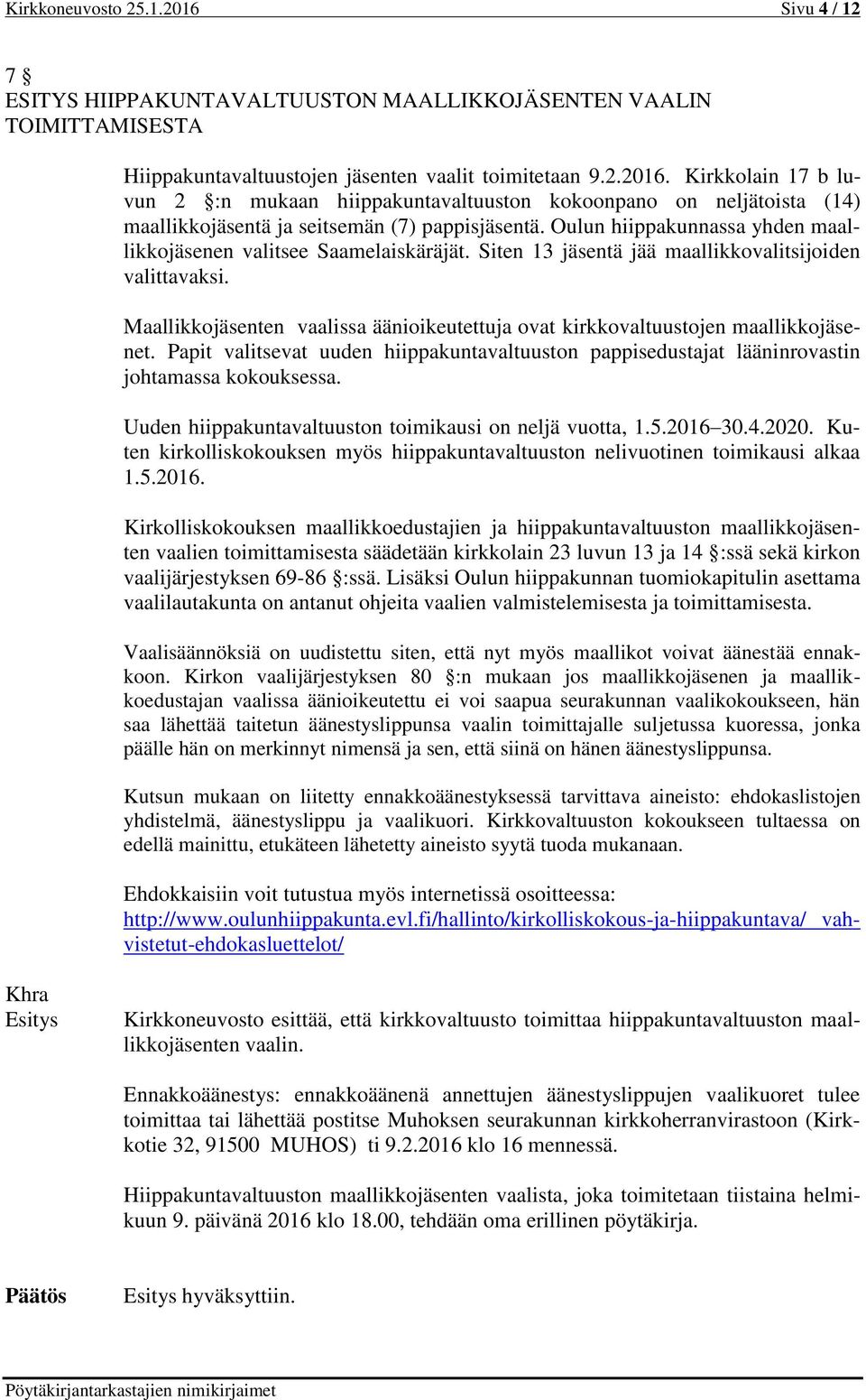 Maallikkojäsenten vaalissa äänioikeutettuja ovat kirkkovaltuustojen maallikkojäsenet. Papit valitsevat uuden hiippakuntavaltuuston pappisedustajat lääninrovastin johtamassa kokouksessa.